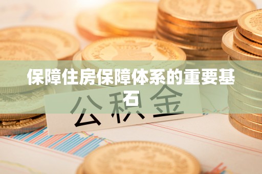 兴和保障住房保障体系的重要基石